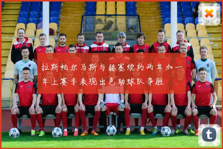 拉斯帕尔马斯与赫塞续约两年加一年上赛季表现出色助球队争胜